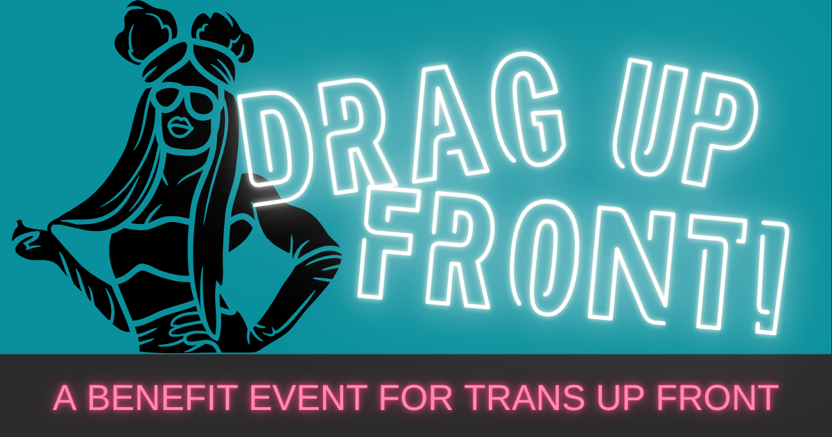Campaign cover image for Drag Up Front: A Benefit for Trans Up Front