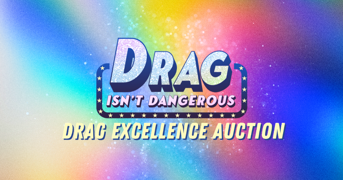 Drag Isn't Dangerous: Drag Excellence Auction - Givebutter