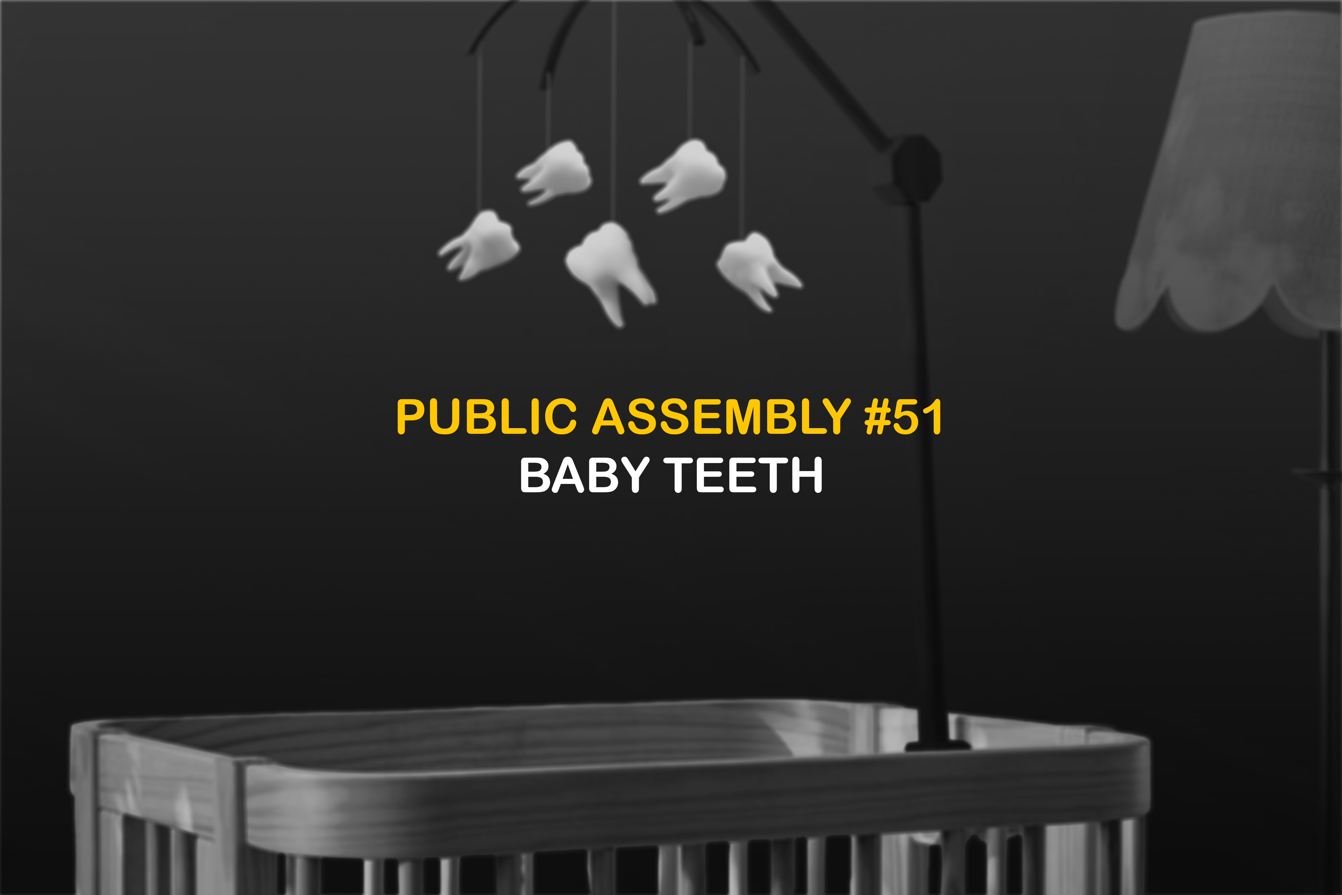 Campaign cover image for PUBLIC ASSEMBLY #51: "Baby Teeth"