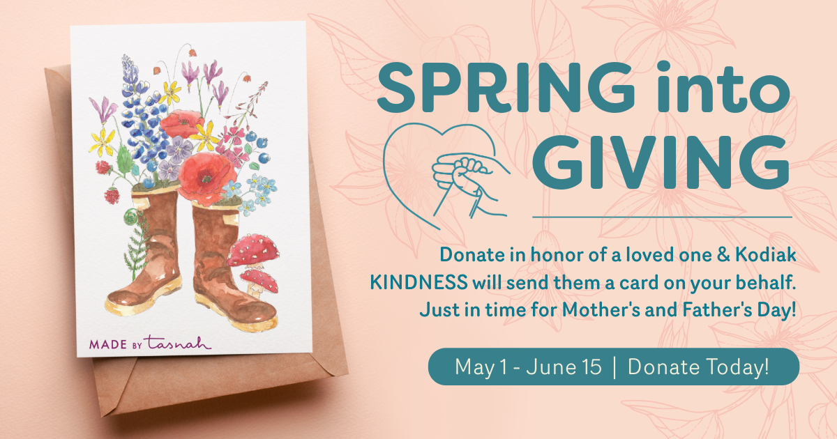 Spring Into Kindness Spring into Giving | Kodiak KINDNESS Project