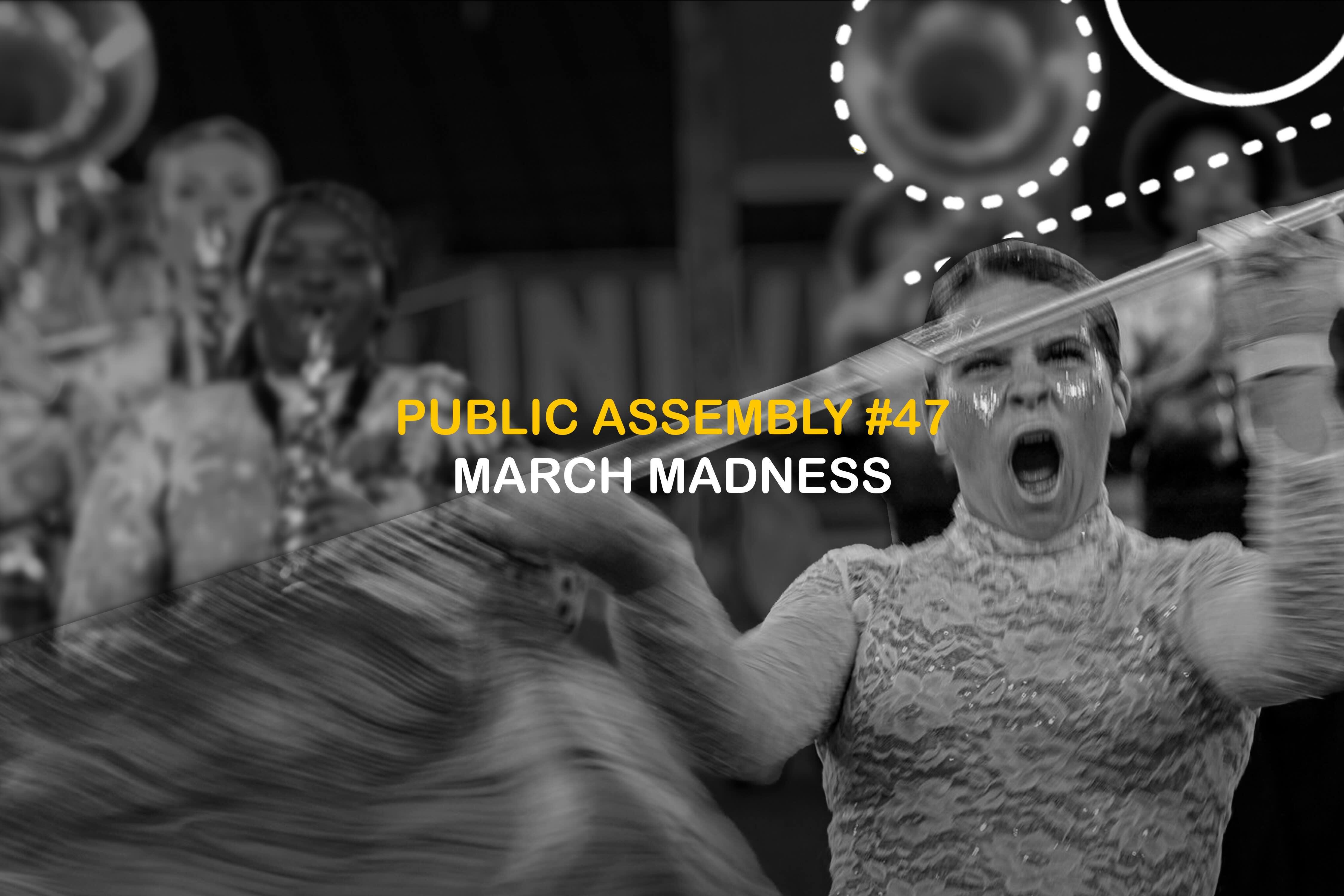Campaign cover image for PUBLIC ASSEMBLY #47: "March Madness"