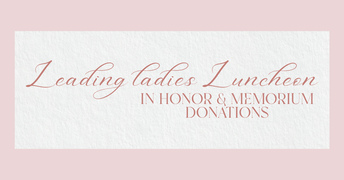Campaign cover image for Leading Ladies Luncheon: In Honor & Memoriam Donations