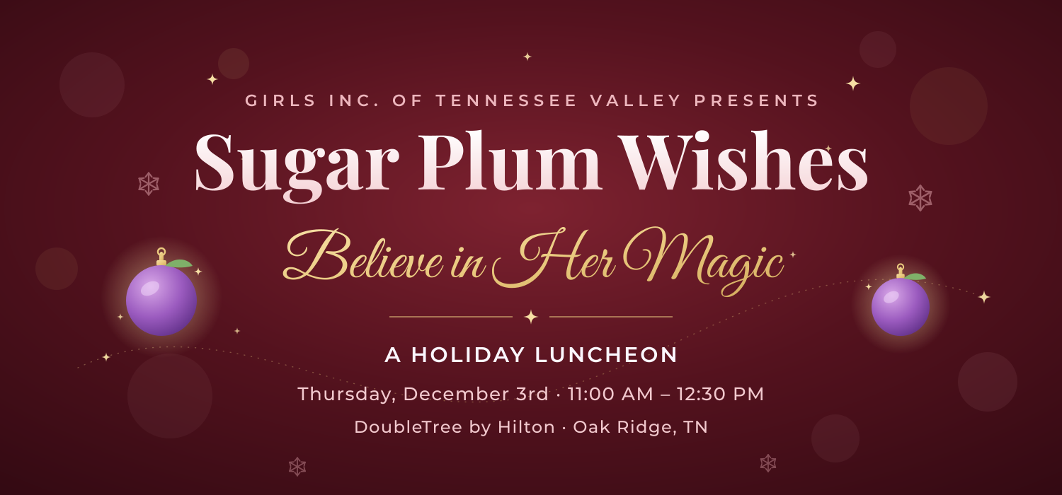 Campaign cover image for Girls Inc. of Tennessee Valley Sugar Plum Wishes: Believe in Her Magic Luncheon Tickets