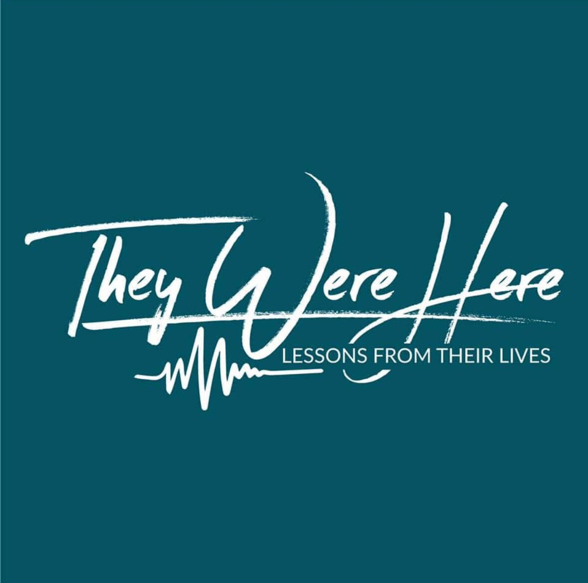 They Were Here- Lessons From Their Lives
