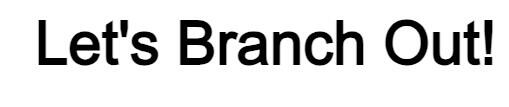 Let's Branch Out!