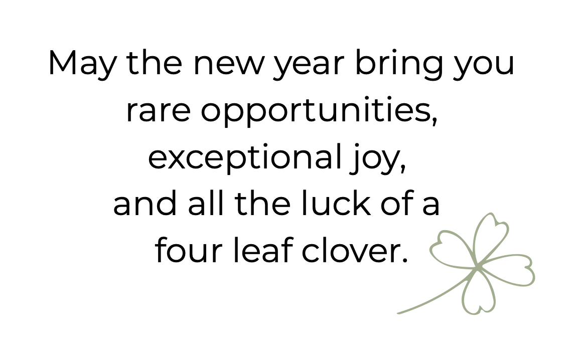 Inside message: May the new year bring you rare opportunities, exceptional joy, and all the luck of a four leaf clover.